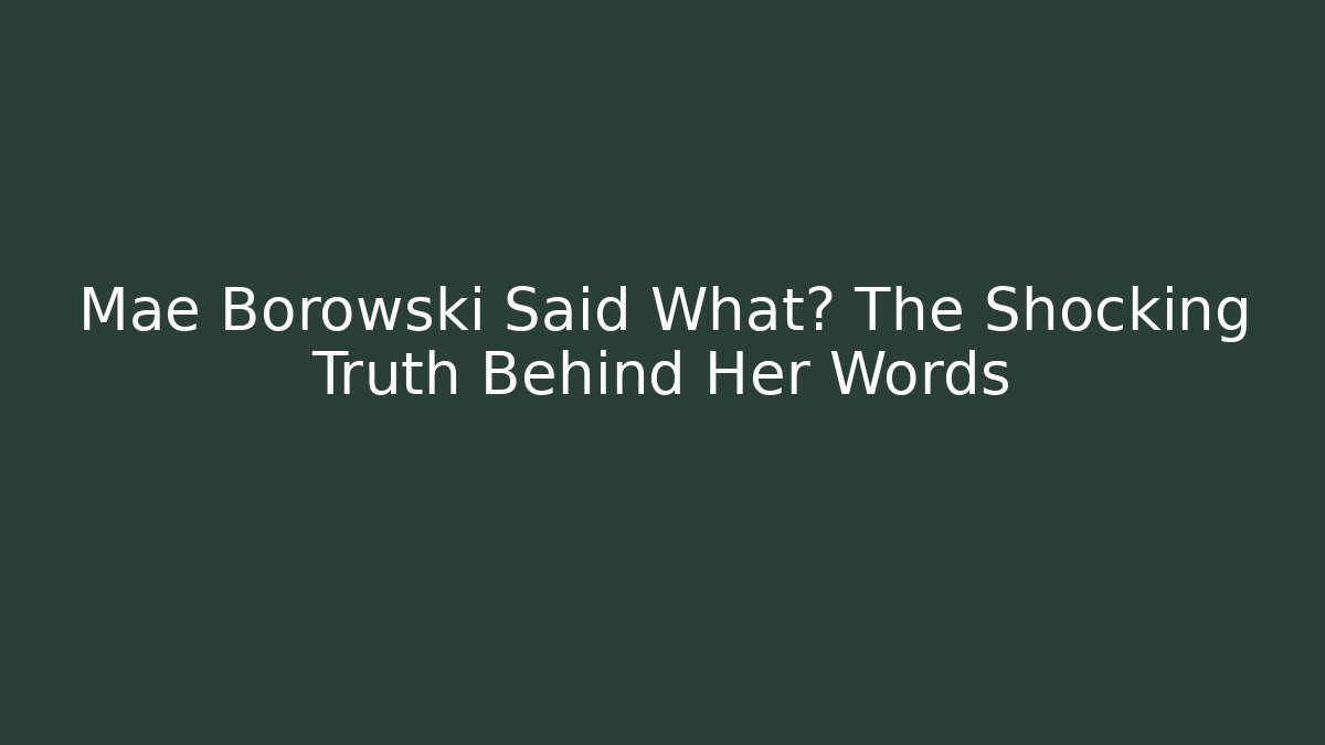 Mae Borowski Said What? The Shocking Truth Behind Her Words