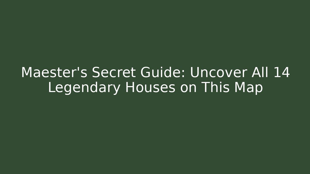 Maester's Secret Guide: Uncover All 14 Legendary Houses on This Map