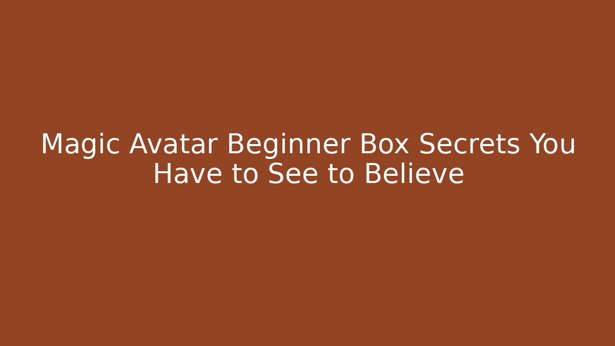 Magic Avatar Beginner Box Secrets You Have to See to Believe