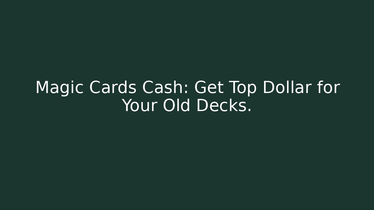 Magic Cards Cash: Get Top Dollar for Your Old Decks.