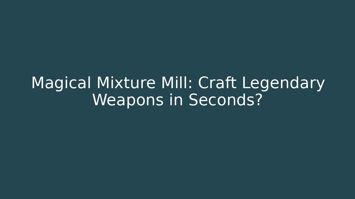 Magical Mixture Mill: Craft Legendary Weapons in Seconds?