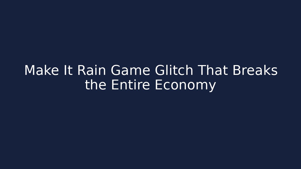 Make It Rain Game Glitch That Breaks the Entire Economy