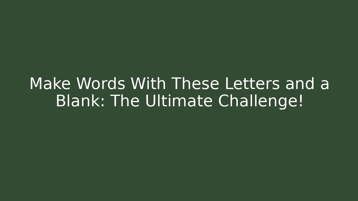 Make Words With These Letters and a Blank: The Ultimate Challenge!