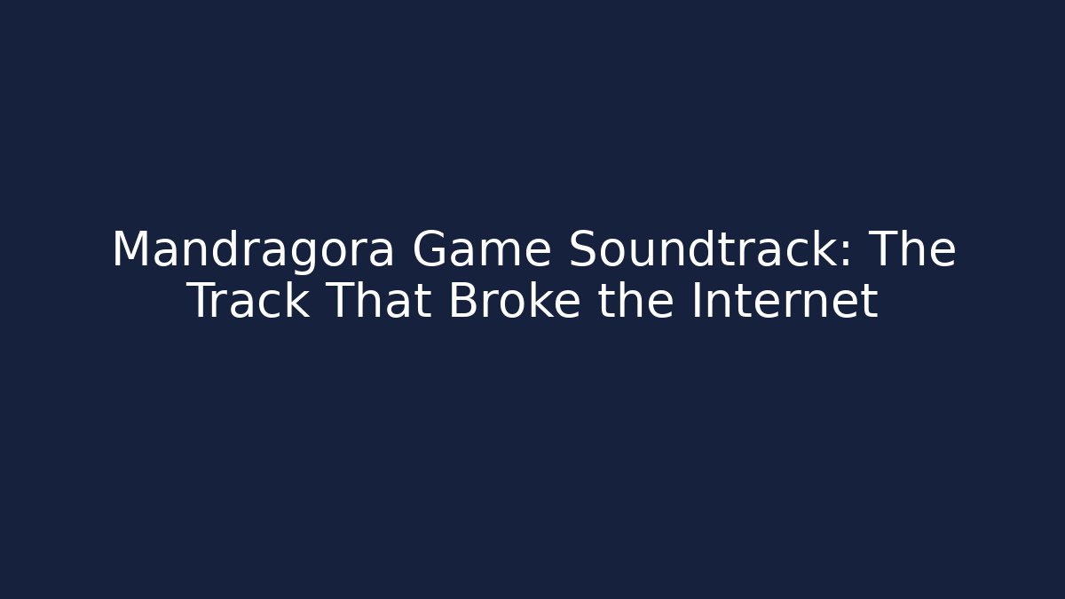 Mandragora Game Soundtrack: The Track That Broke the Internet