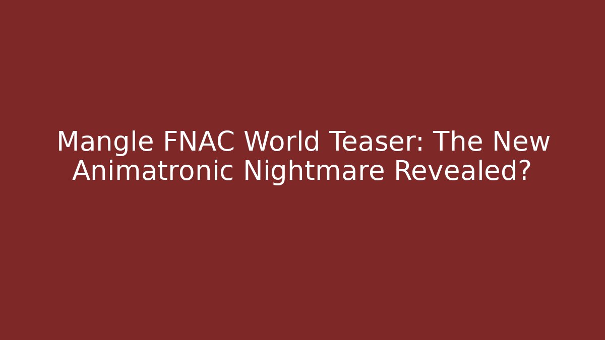 Mangle FNAC World Teaser: The New Animatronic Nightmare Revealed?