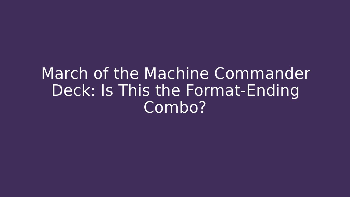 March of the Machine Commander Deck: Is This the Format-Ending Combo?