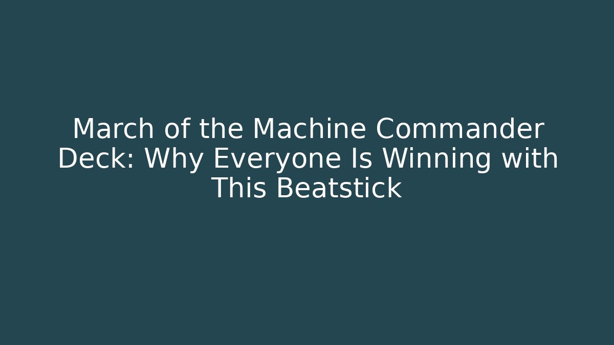 March of the Machine Commander Deck: Why Everyone Is Winning with This Beatstick - Buddy Program