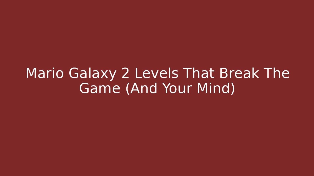 Mario Galaxy 2 Levels That Break The Game (And Your Mind)