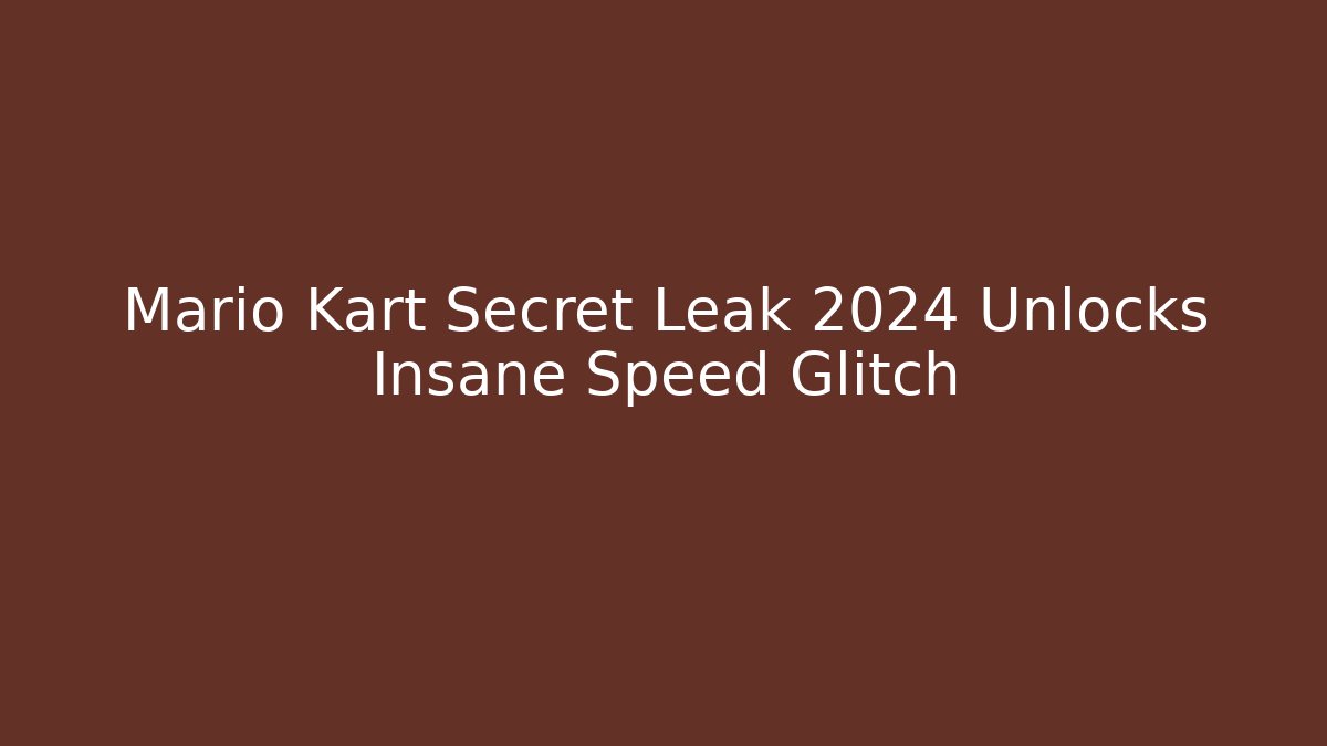 Mario Kart Secret Leak 2024 Unlocks Insane Speed Glitch