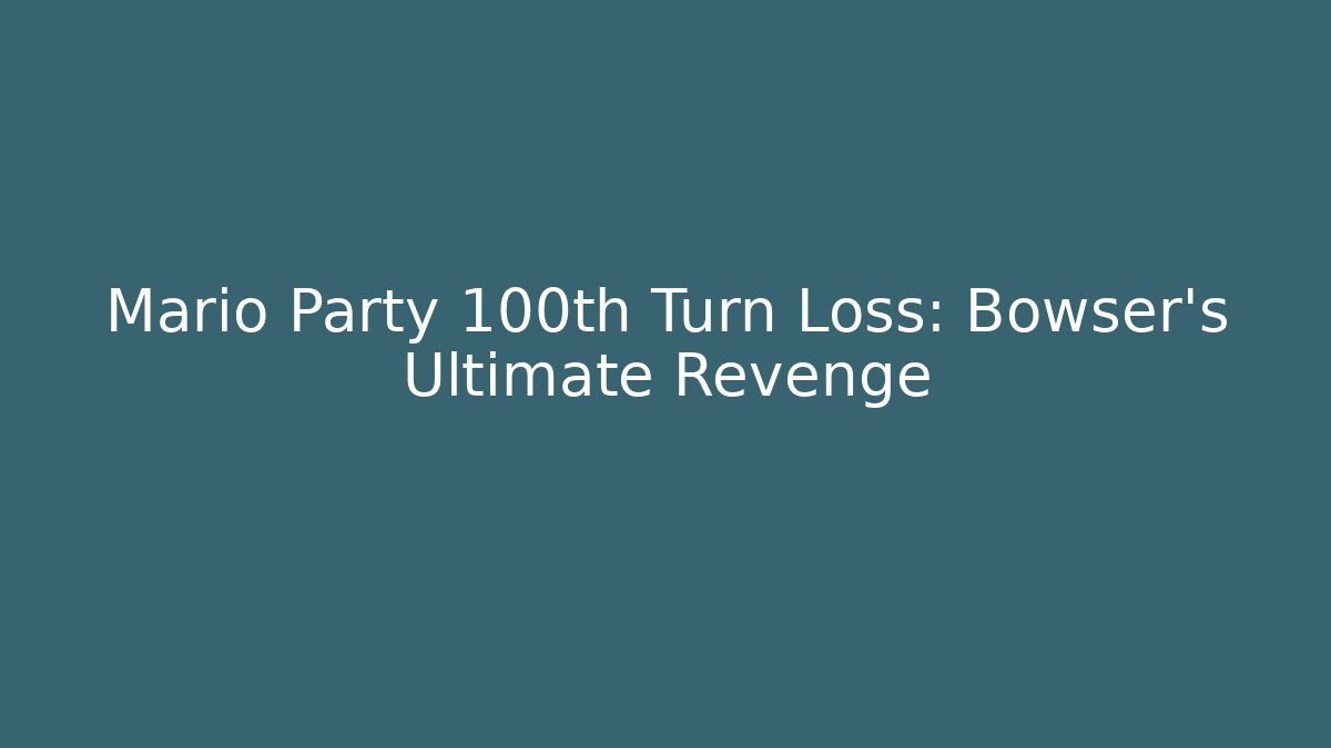 Mario Party 100th Turn Loss: Bowser's Ultimate Revenge