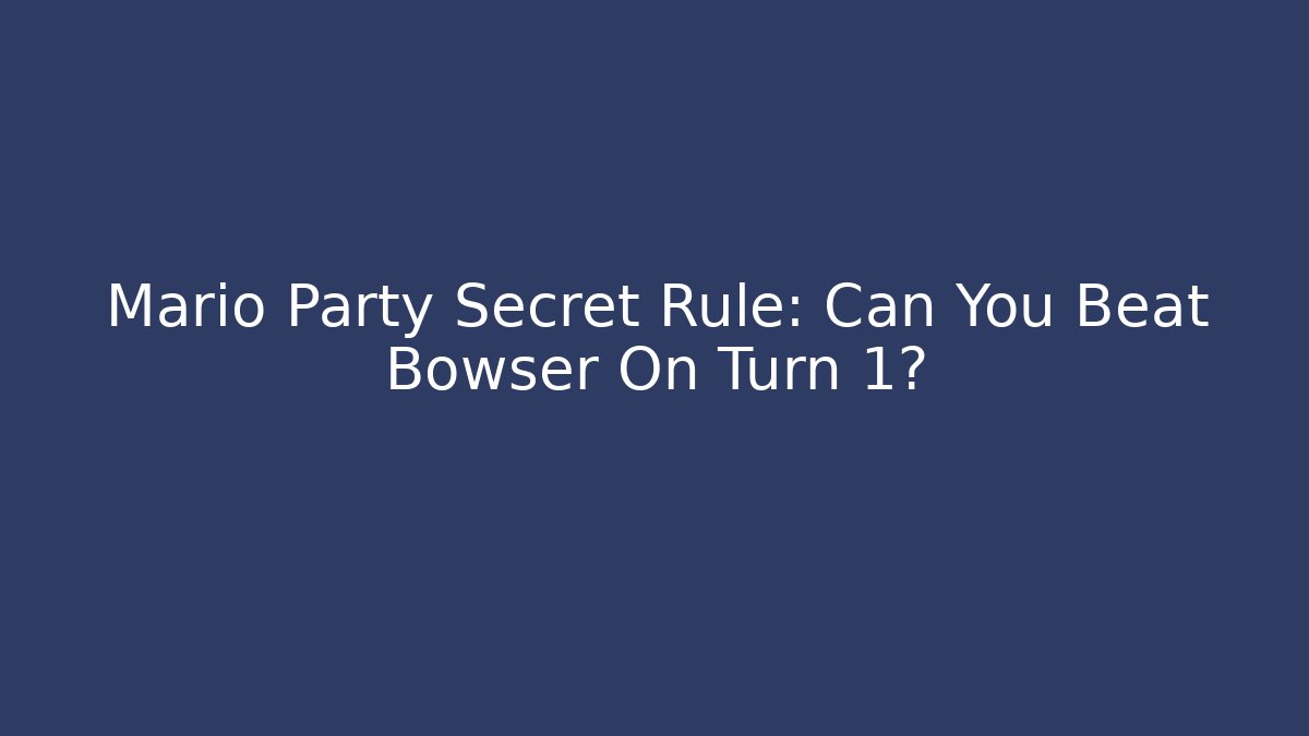 Mario Party Secret Rule: Can You Beat Bowser On Turn 1?