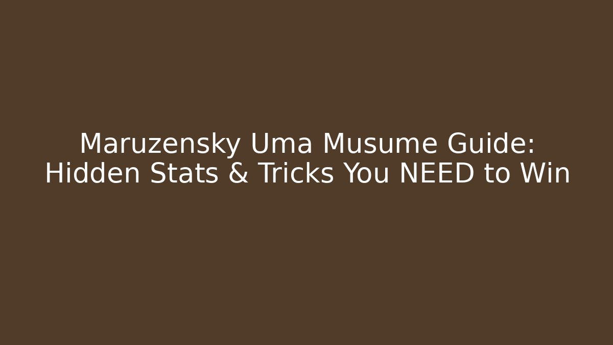 Maruzensky Uma Musume Guide: Hidden Stats & Tricks You NEED to Win
