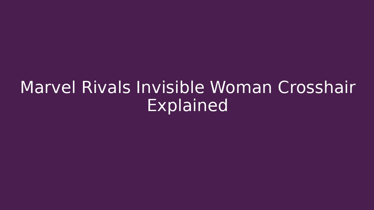 Marvel Rivals Invisible Woman Crosshair Explained