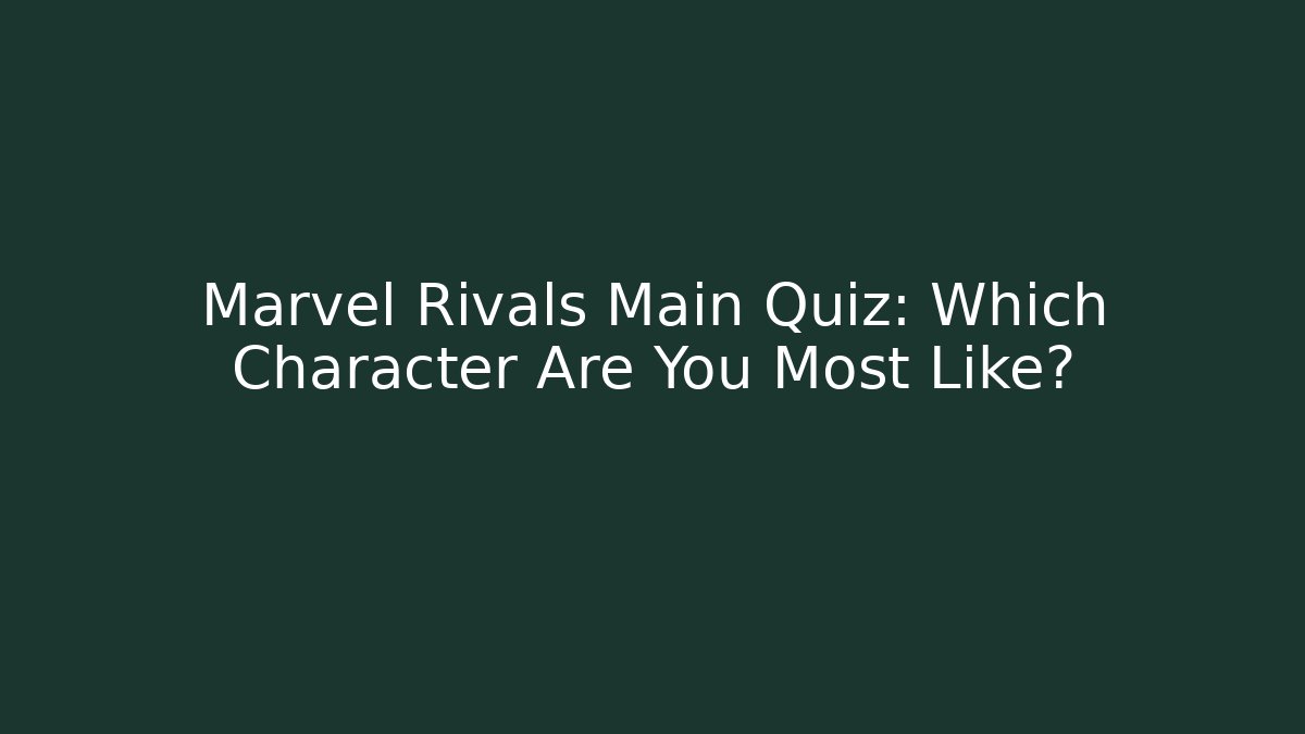 Marvel Rivals Main Quiz: Which Character Are You Most Like?