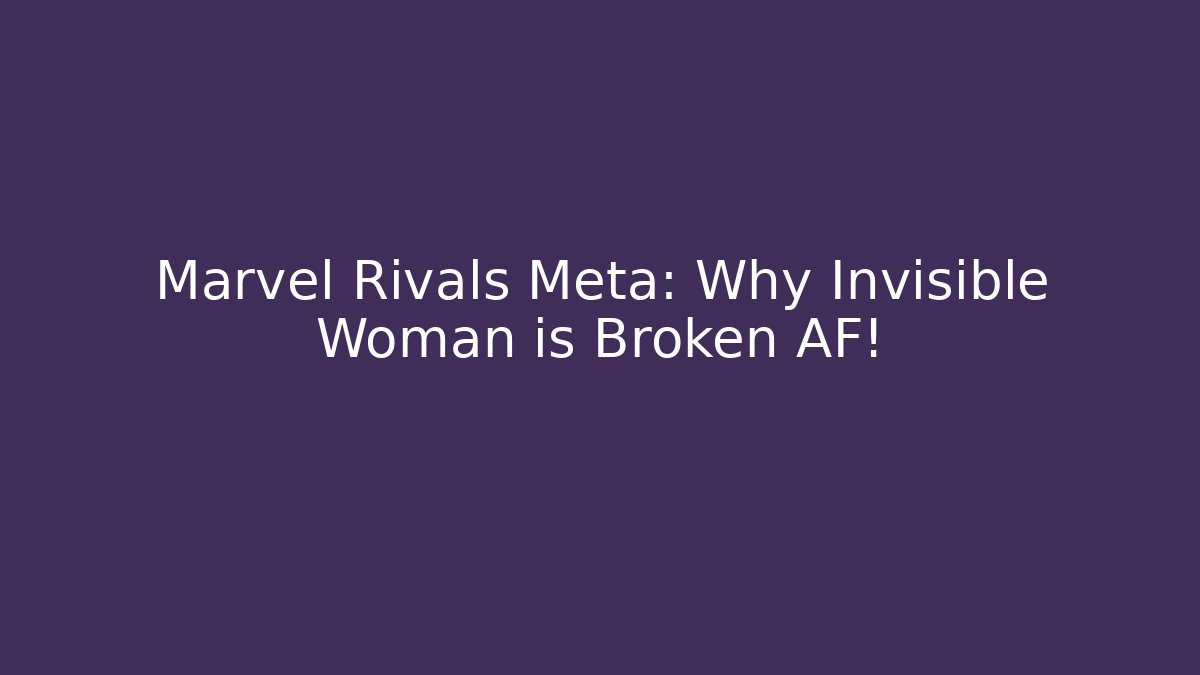 Marvel Rivals Meta: Why Invisible Woman is Broken AF!