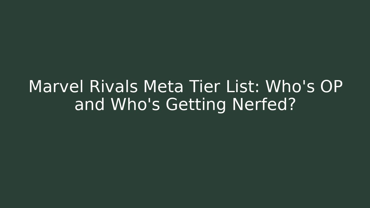 Marvel Rivals Meta Tier List: Who's OP and Who's Getting Nerfed? - Buddy Program