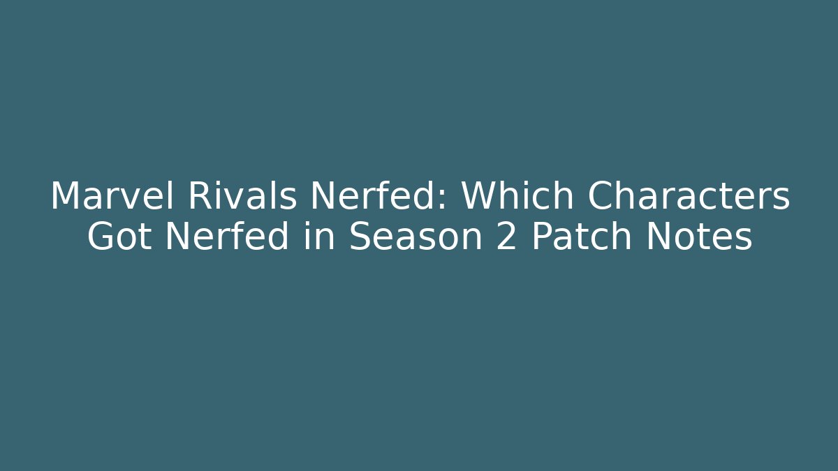 Marvel Rivals Nerfed: Which Characters Got Nerfed in Season 2 Patch Notes - Buddy Program