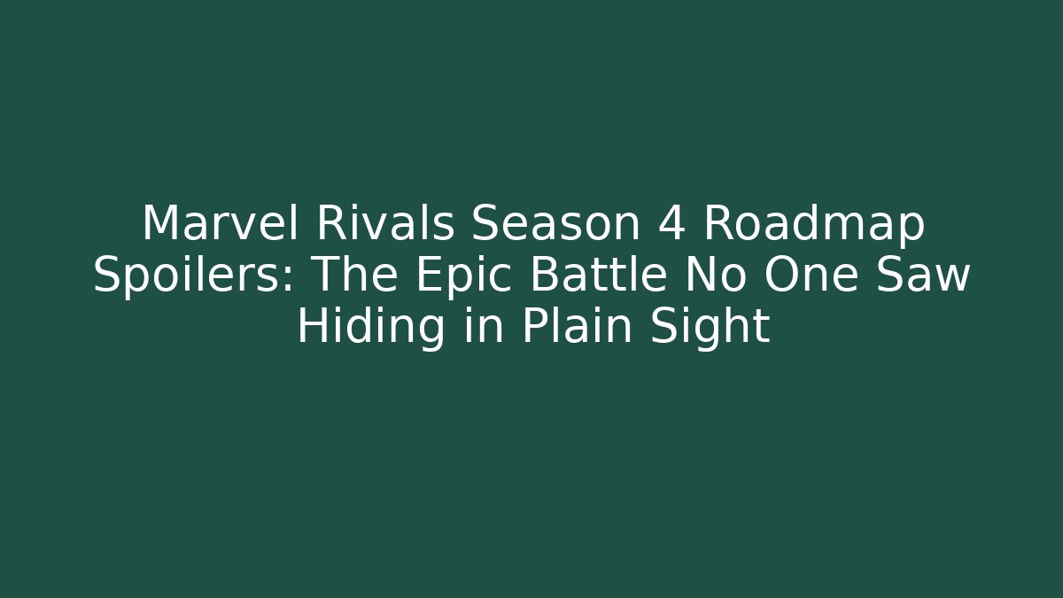 Marvel Rivals Season 4 Roadmap Spoilers: The Epic Battle No One Saw Hiding in Plain Sight