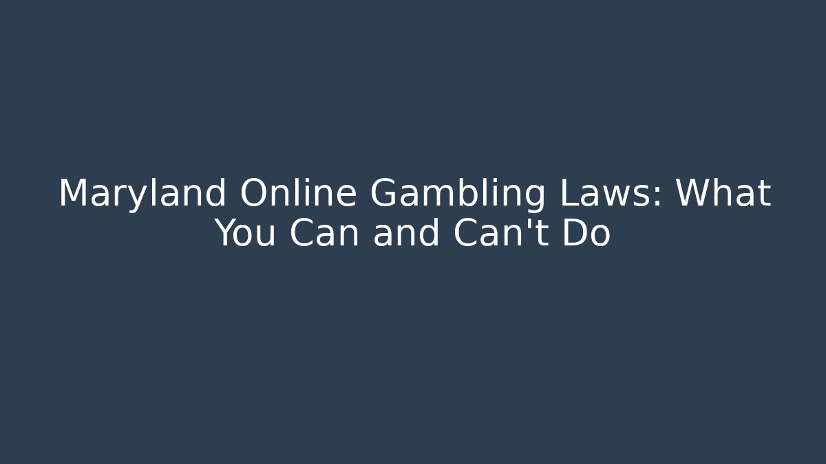 Maryland Online Gambling Laws: What You Can and Can't Do
