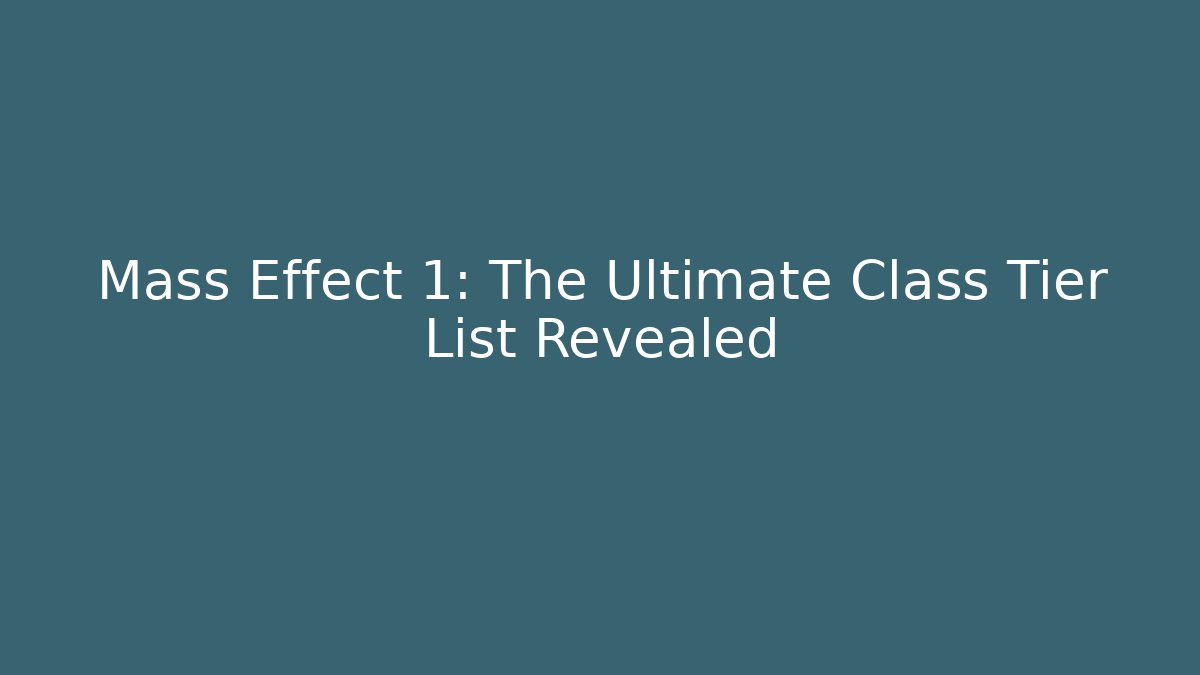 Mass Effect 1: The Ultimate Class Tier List Revealed