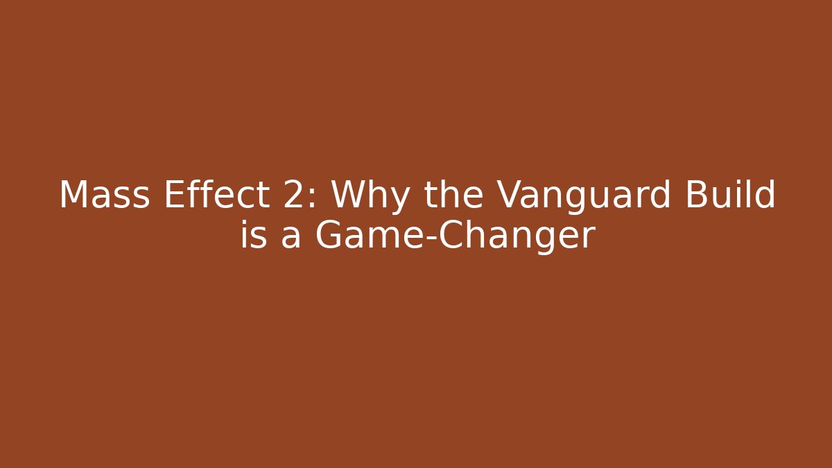 Mass Effect 2: Why the Vanguard Build is a Game-Changer