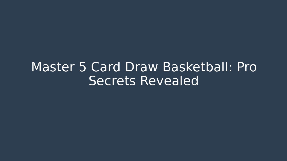 Master 5 Card Draw Basketball: Pro Secrets Revealed