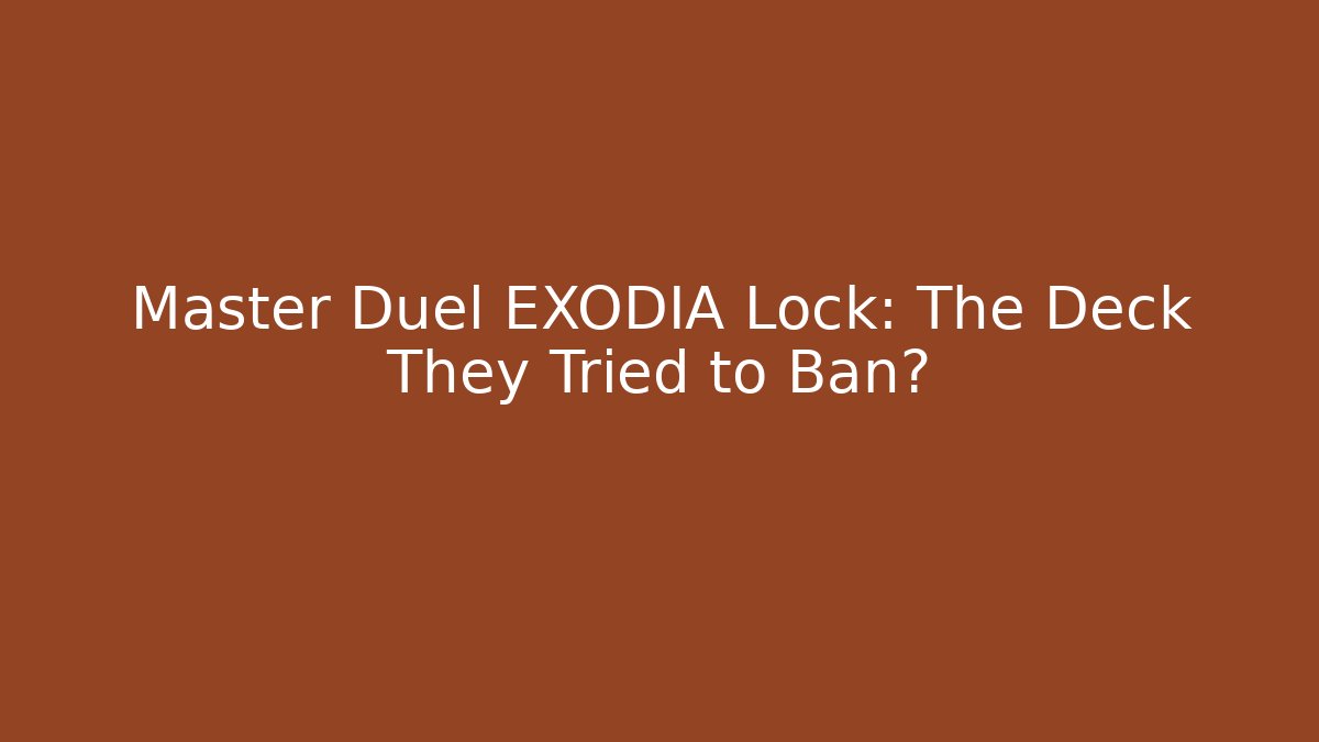 Master Duel EXODIA Lock: The Deck They Tried to Ban?