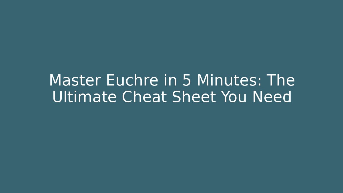 Master Euchre in 5 Minutes: The Ultimate Cheat Sheet You Need