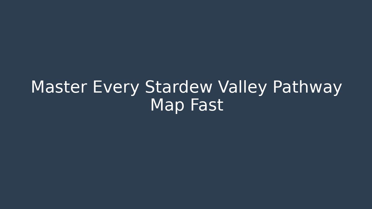 Master Every Stardew Valley Pathway Map Fast