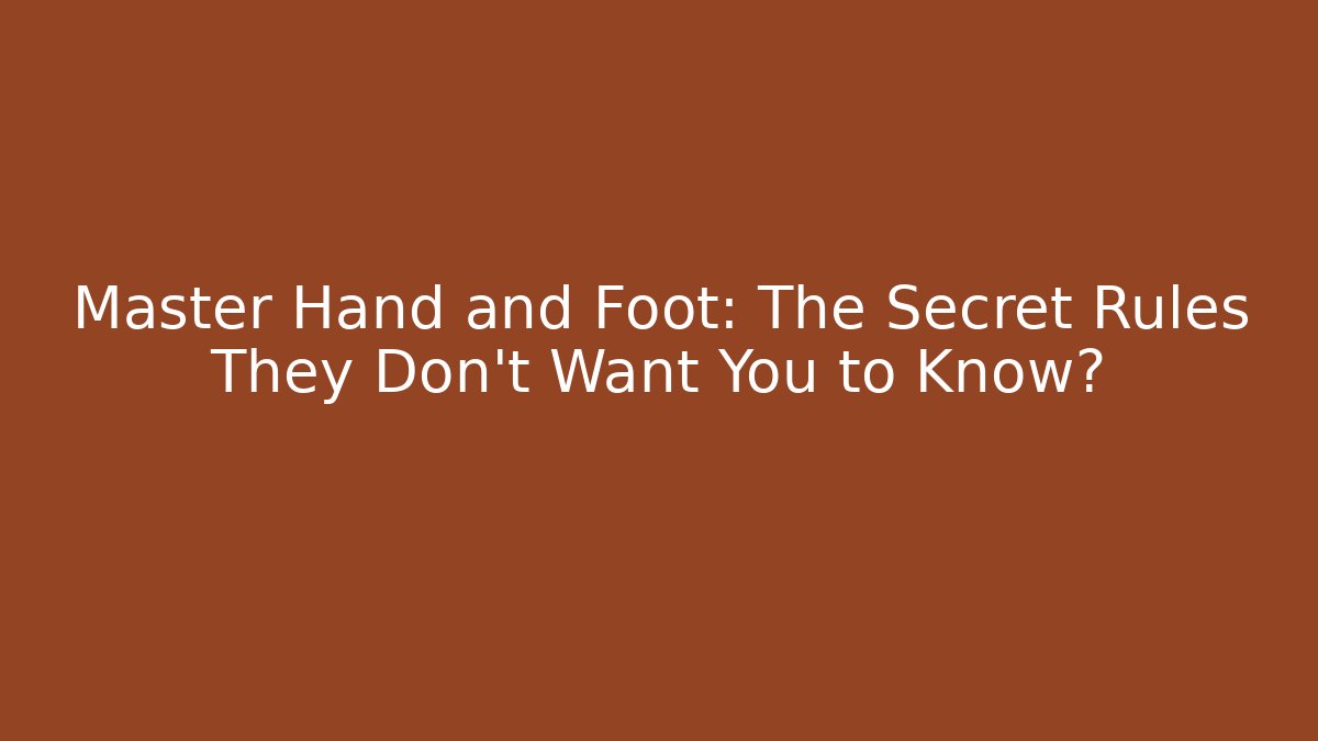 Master Hand and Foot: The Secret Rules They Don’t Want You to Know?