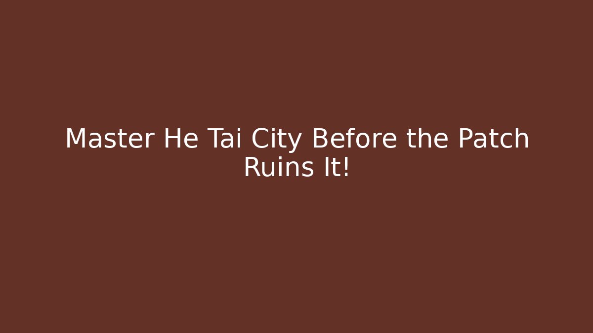 Master He Tai City Before the Patch Ruins It! - Buddy Program