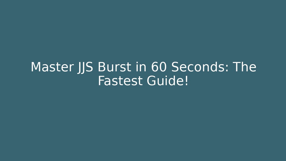 Master JJS Burst in 60 Seconds: The Fastest Guide!