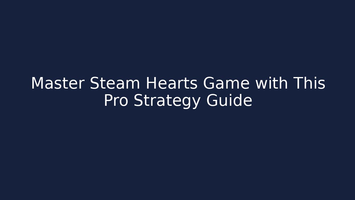 Master Steam Hearts Game with This Pro Strategy Guide