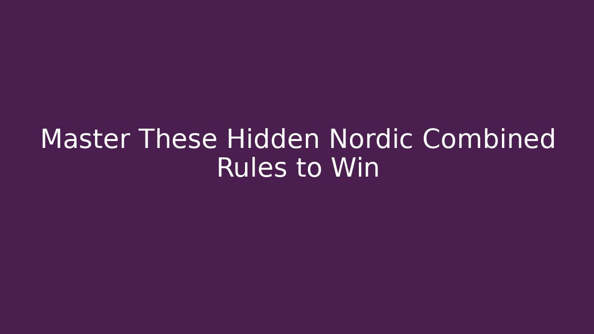 Master These Hidden Nordic Combined Rules to Win