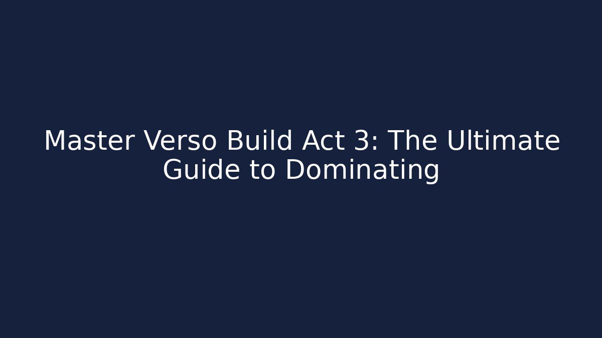 Master Verso Build Act 3: The Ultimate Guide to Dominating