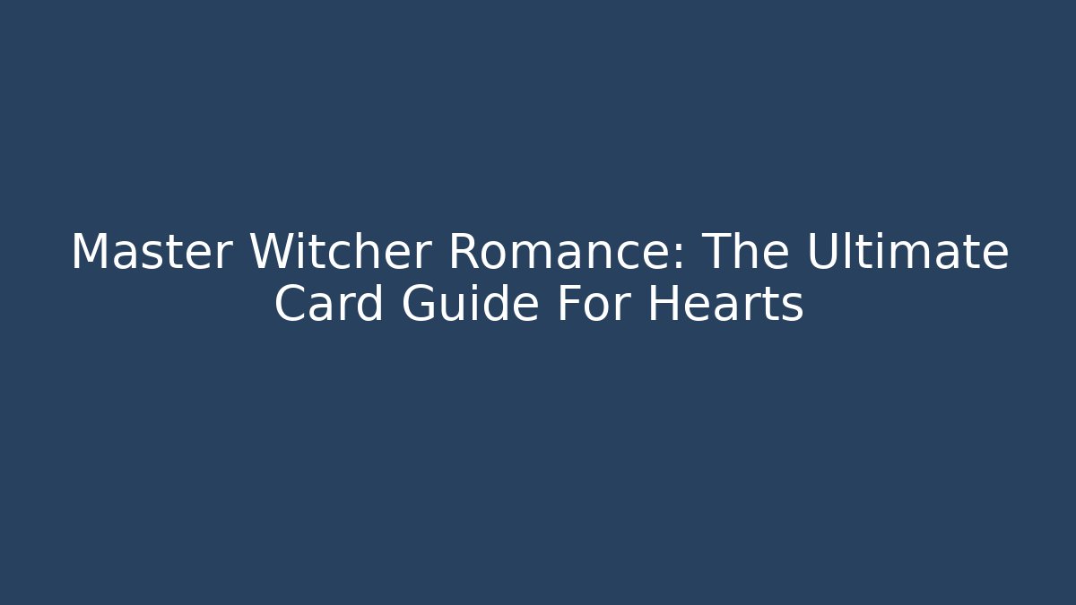 Master Witcher Romance: The Ultimate Card Guide For Hearts