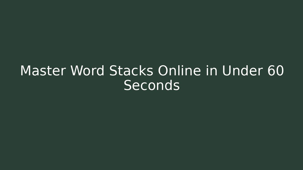Master Word Stacks Online in Under 60 Seconds