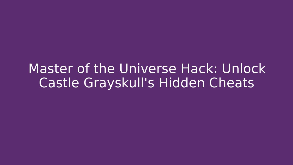 Master of the Universe Hack: Unlock Castle Grayskull's Hidden Cheats