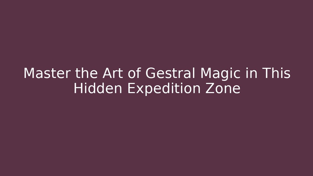 Master the Art of Gestral Magic in This Hidden Expedition Zone