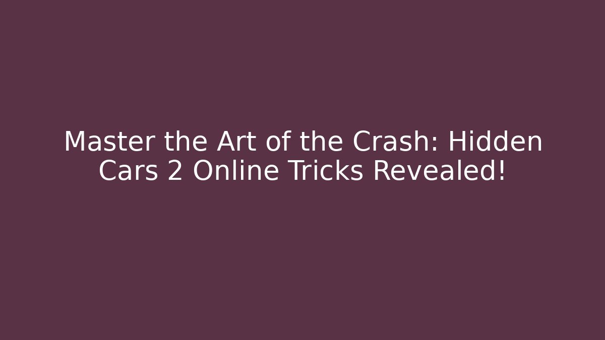 Master the Art of the Crash: Hidden Cars 2 Online Tricks Revealed!