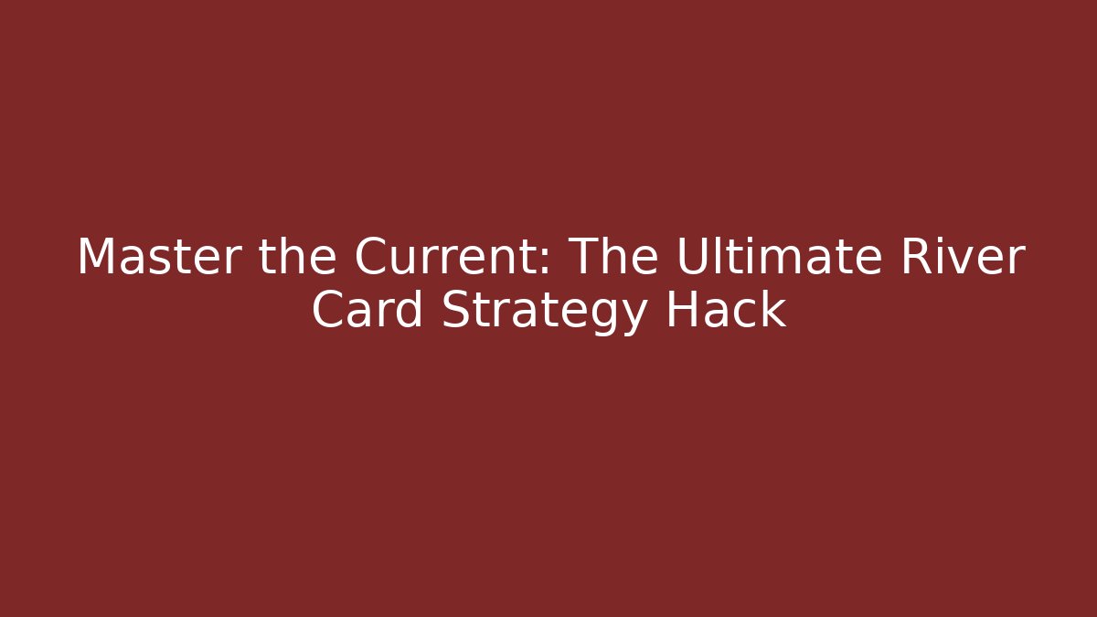 Master the Current: The Ultimate River Card Strategy Hack