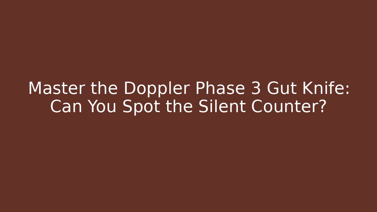 Master the Doppler Phase 3 Gut Knife: Can You Spot the Silent Counter?