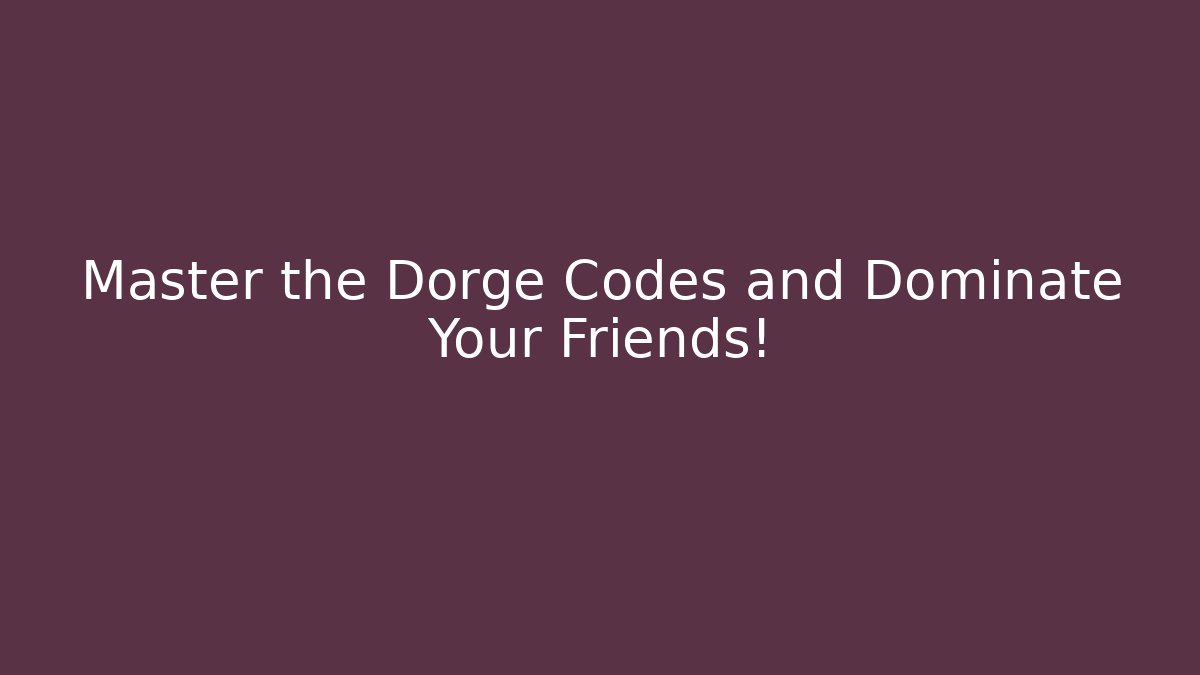 Master the Dorge Codes and Dominate Your Friends!