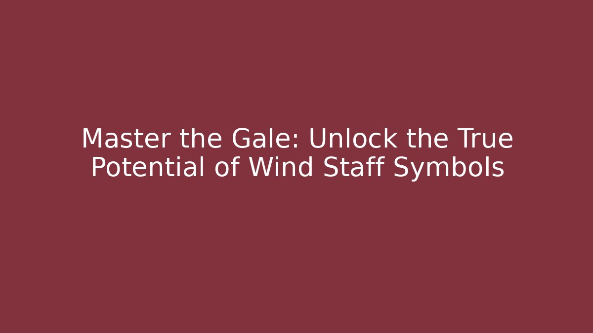 Master the Gale: Unlock the True Potential of Wind Staff Symbols