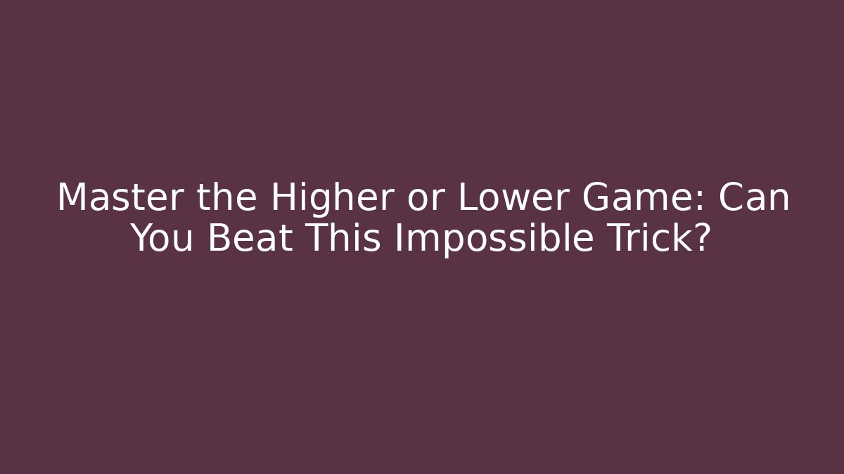 Master the Higher or Lower Game: Can You Beat This Impossible Trick?