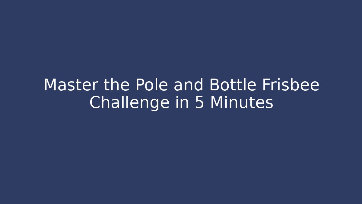 Master the Pole and Bottle Frisbee Challenge in 5 Minutes