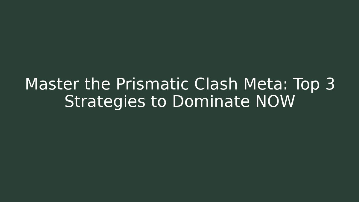Master the Prismatic Clash Meta: Top 3 Strategies to Dominate NOW