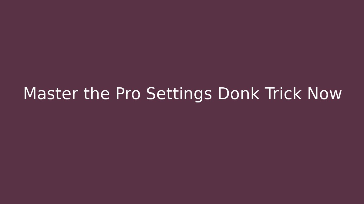 Master the Pro Settings Donk Trick Now