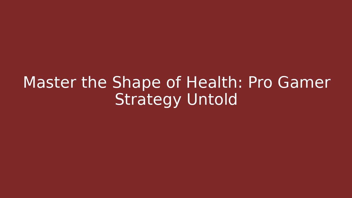 Master the Shape of Health: Pro Gamer Strategy Untold