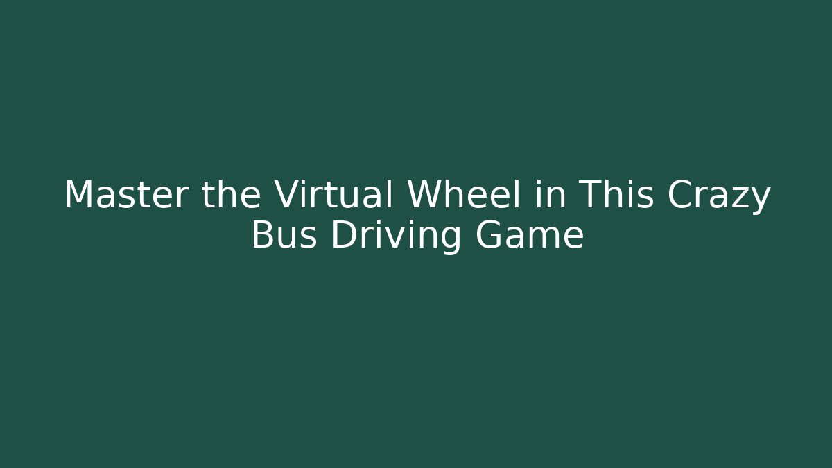 Master the Virtual Wheel in This Crazy Bus Driving Game